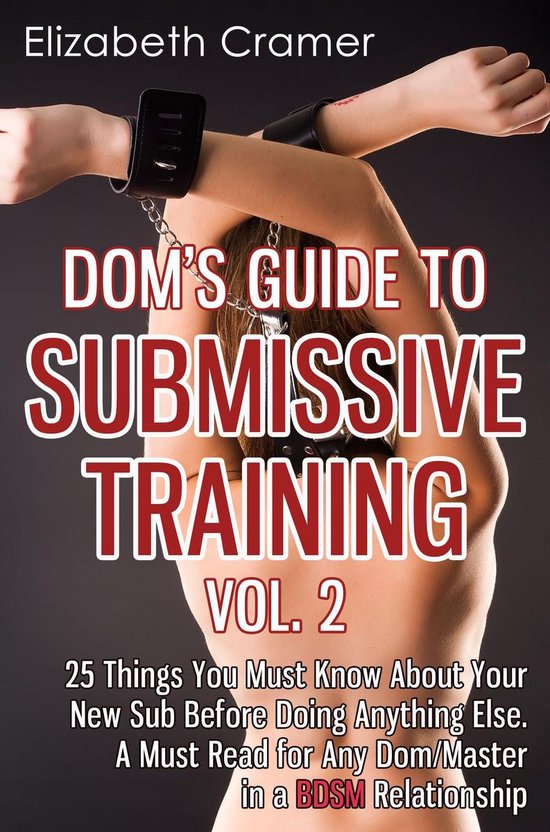 Men's Guide to BDSM - Dom's Guide To Submissive Training Vol. 2: 25 Things You Must Know About Your New Sub Before Doing Anything Else. A Must Read For Any Dom/Master In A BDSM Relationship