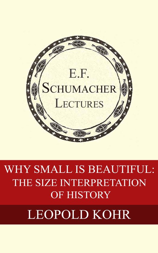 Annual E. F. Schumacher Lectures - Why Small is Beautiful: The Size Interpretation of History