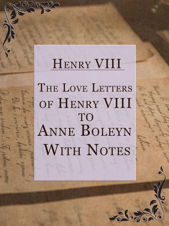 The Love Letters of Henry VIII to Anne Boleyn; With Notes