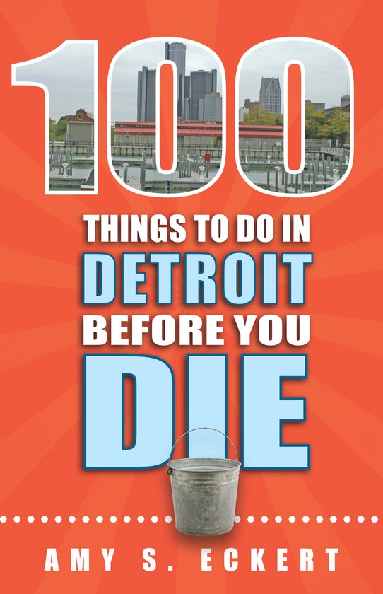 100 Things to Do Before You Die - 100 Things to Do in Detroit Before You Die