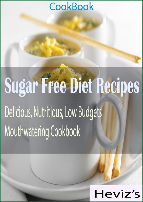 Sugar Free Diet Recipes: 101 Delicious, Nutritious, Low Budgets, Mouthwatering Cookbook Over 100 Recipes