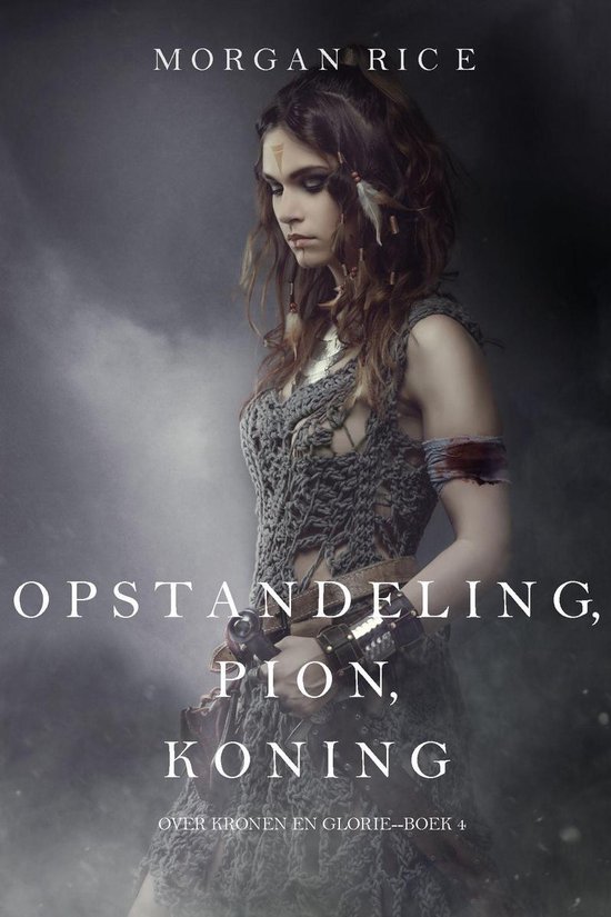 Over Kronen en Glorie 4 - Opstandeling, Pion, Koning (Over Kronen en Glorie—Boek 4)