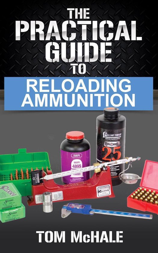 The Practical Guide to Reloading Ammunition