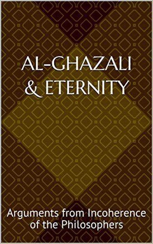 Al-Ghazali & Eternity: Arguments from Incoherence of the Philosophers