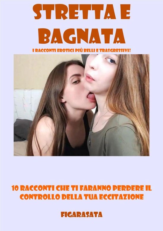 10 racconti che ti faranno perdere il controllo della tua eccitazione - Stretta e bagnata