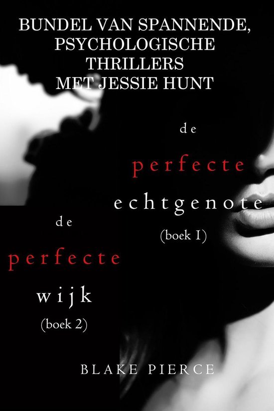 Een Jessie Hunt Psychologische Thriller 1 - Bundel van spannende, psychologische thrillers met Jessie Hunt: De Perfecte Echtgenote (#1) en De Perfecte Wijk (#2)