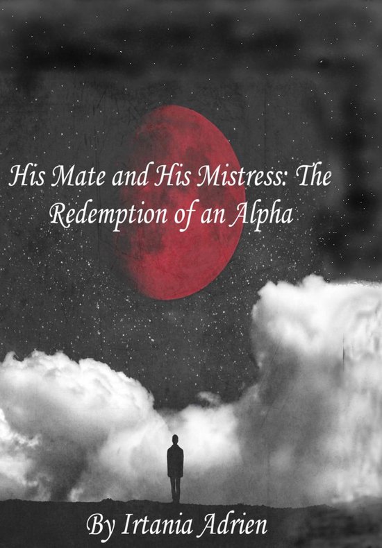 His Mate and His Mistress - His Mate and His Mistress: The Redemption of an Alpha