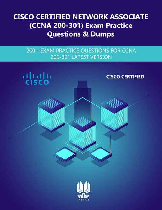 CISCO CERTIFIED NETWORK ASSOCIATE (200-301 CCNA) Exam Practice Questions & Dumps