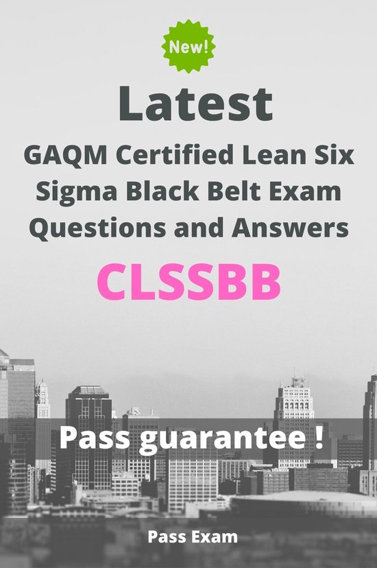 Latest GAQM Certified Lean Six Sigma Black Belt Exam CLSSBB Questions and Answers