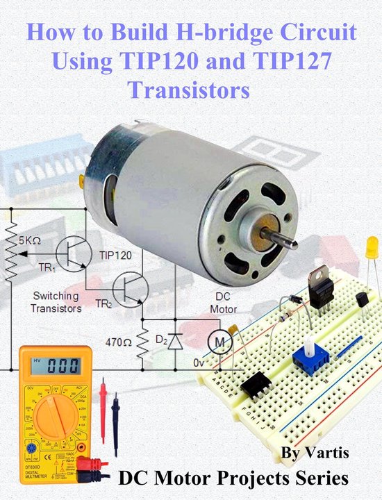 DC Motor Projects Series 10 - How to Build H-bridge Circuit Using TIP120 and TIP127 Transistors