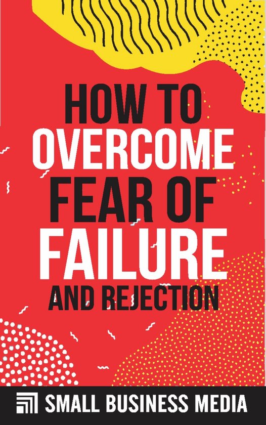 How To Overcome Fear Of Failure And Rejection