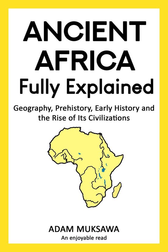 Ancient Africa — Fully Explained: Geography, Prehistory, Early History and the Rise of Its Civilizations