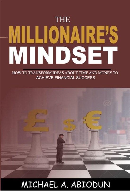 THE MILLIONAIRE’S MINDSET: HOW TO TRANSFORM IDEAS ABOUT TIME AND MONEY TO ACHIEVE FINANCIAL SUCCESS