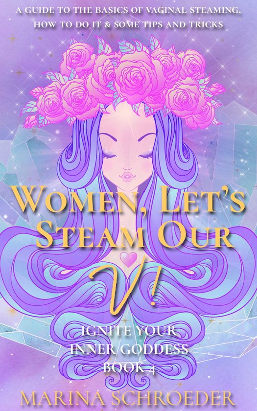 Ignite Your Inner Goddess 4 - Women, Let’s Steam Our V!