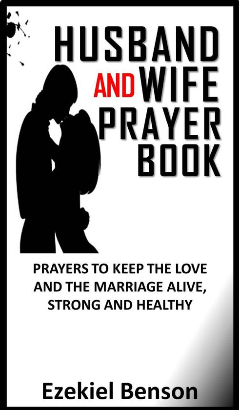 Husband And Wife Prayer Book: Prayers To Keep The Love And The Marriage Alive, Strong And Healthy