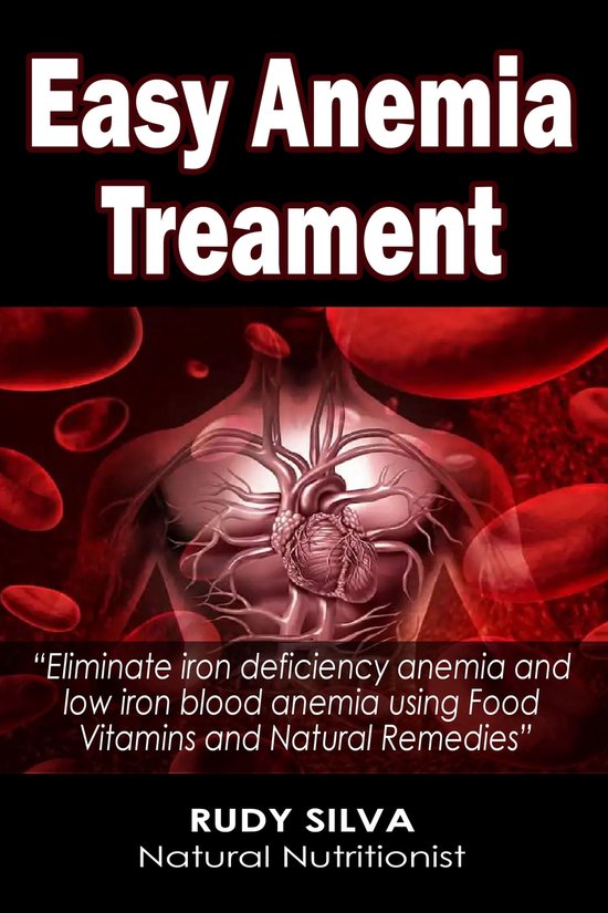 Easy Anemia Diet: Eliminate Iron Deficiency Anemia and Low Iron Blood Anemia Naturally