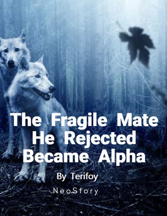 The Fragile Mate He Rejected Became Alpha