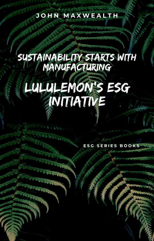 ESG series books - Sustainability Starts with Manufacturing - Lululemon's ESG Initiative