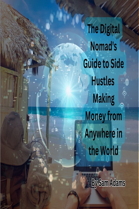 The Digital Nomad's Guide to Side Hustles Making Money from Anywhere in the World