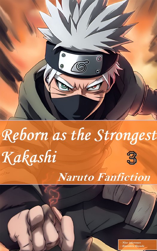 Naruto Fanfiction: Reborn as the Strongest Kakashi 3 - Naruto Fanfiction: Reborn as the Strongest Kakashi (Vol.3)