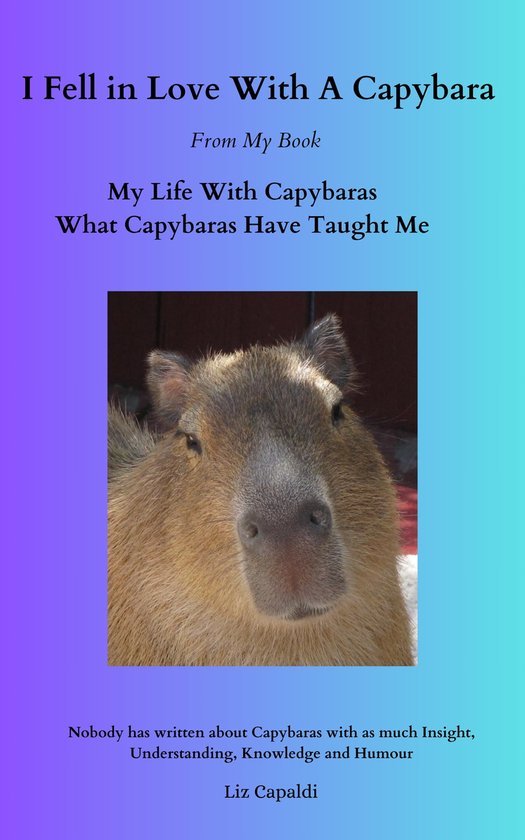 My Life with Capybaras. What Capybaras Have Taught Me - I fell in Love with a Capybara