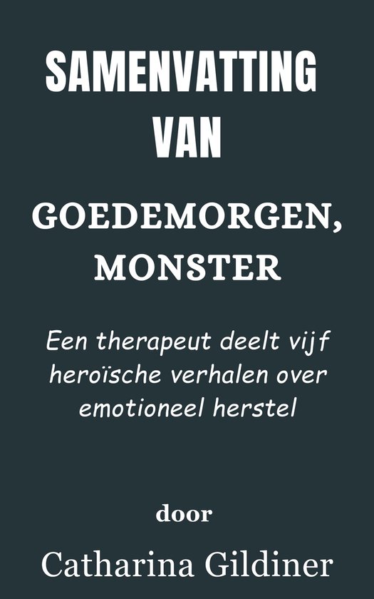 Samenvatting Van Goedemorgen, Monster Een therapeut deelt vijf heroïsche verhalen over emotioneel herstel door Catharina Gildiner