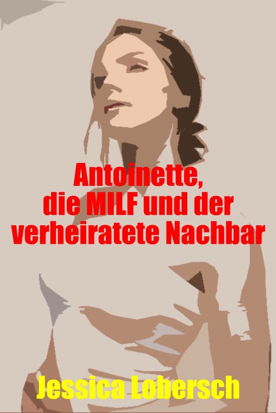 Antoinette, die MILF und der verheiratete Nachbar