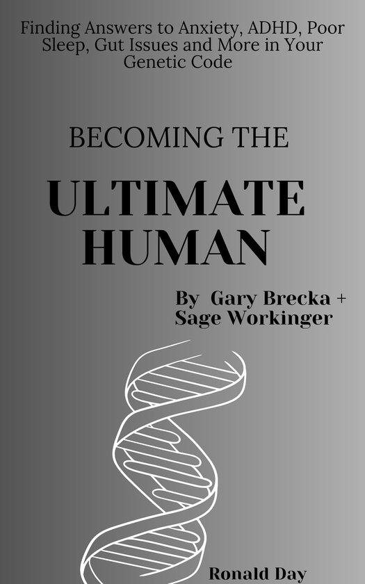 Becoming the Ultimate Human: Finding Answers to Anxiety, ADHD, Poor Sleep, Gut Issues and More in Your Genetic Code by Gary Brecka and Sage Workinger.