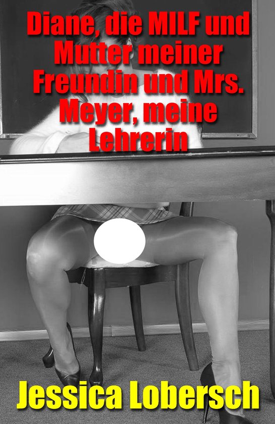 Diane, die MILF und Mutter meiner Freundin und Mrs. Meyer, meine Lehrerin