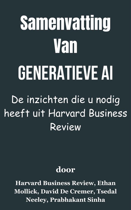 Samenvatting Van Generatieve AI De inzichten die u nodig heeft uit Harvard Business Review door Harvard Business Review, Ethan Mollick, David De Cremer, Tsedal Neeley, Prabhakant Sinha