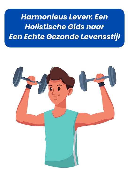Harmonieus Leven: Een Holistische Gids naar Een Echte Gezonde Levensstijl