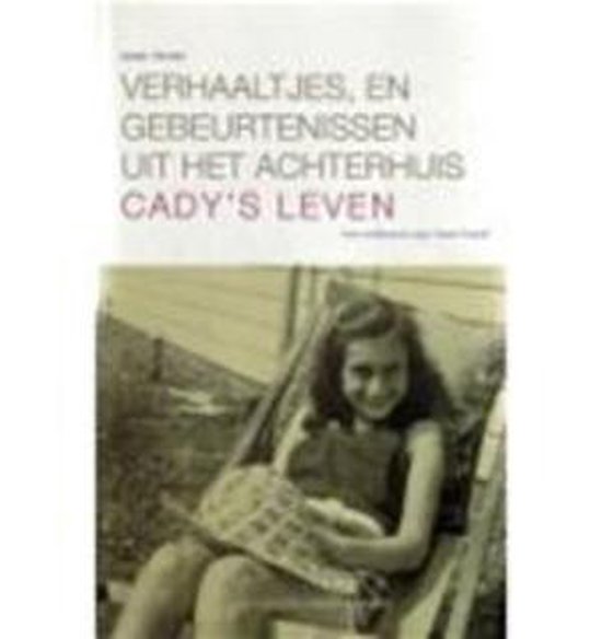 Verhaaltjes, en gebeurtenissen uit het Achterhuis / Cady's leven [Supplement bij De Dagboeken van Anne Frank]