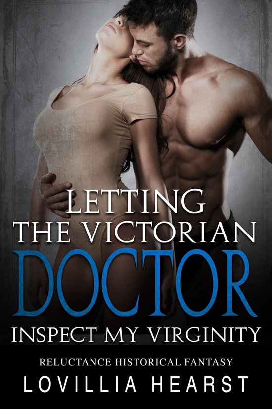 Letting The Victorian Doctor Inspect My Virginity