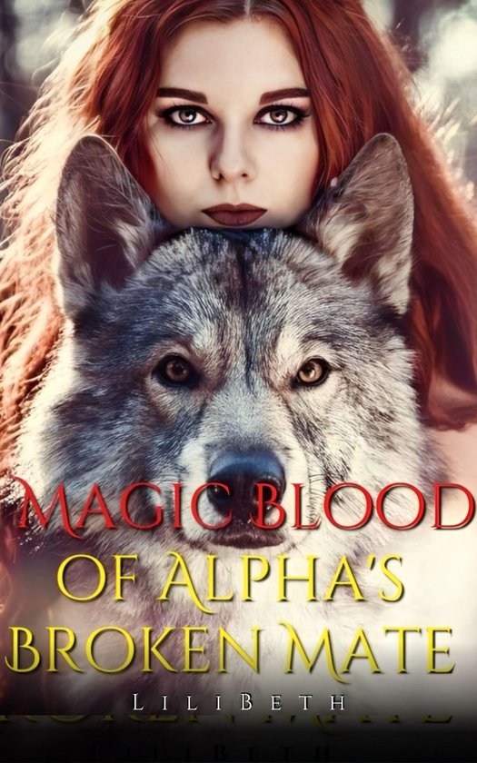 Paranormal Second Chance Wolf Shifter Romance 1 - Magic Blood of Alpha's Broken Mate Book 1