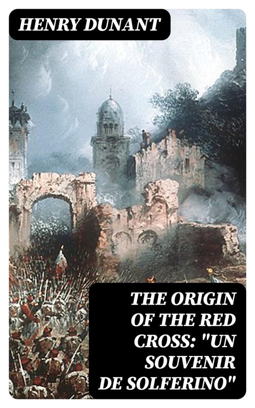 The Origin of the Red Cross: Un souvenir de Solferino