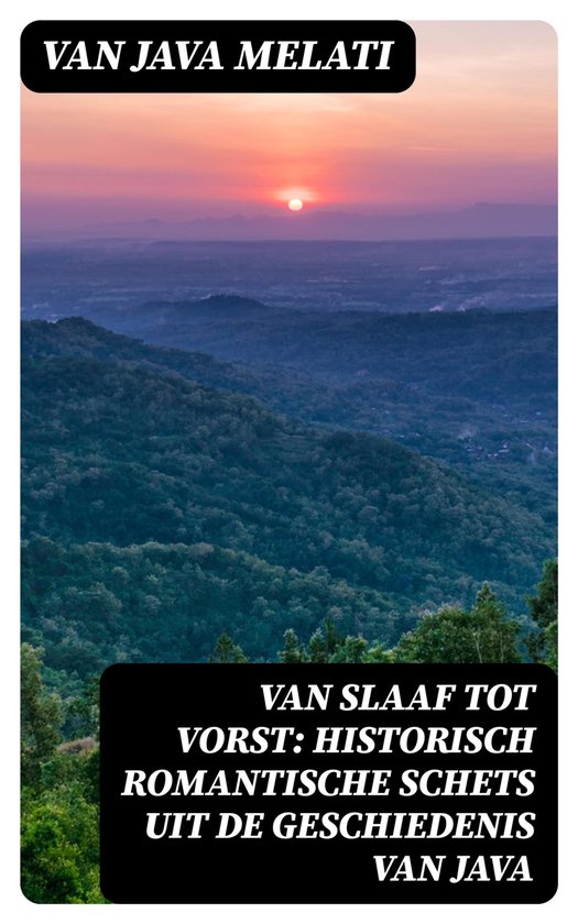 Van Slaaf tot Vorst: Historisch Romantische Schets uit de Geschiedenis van Java