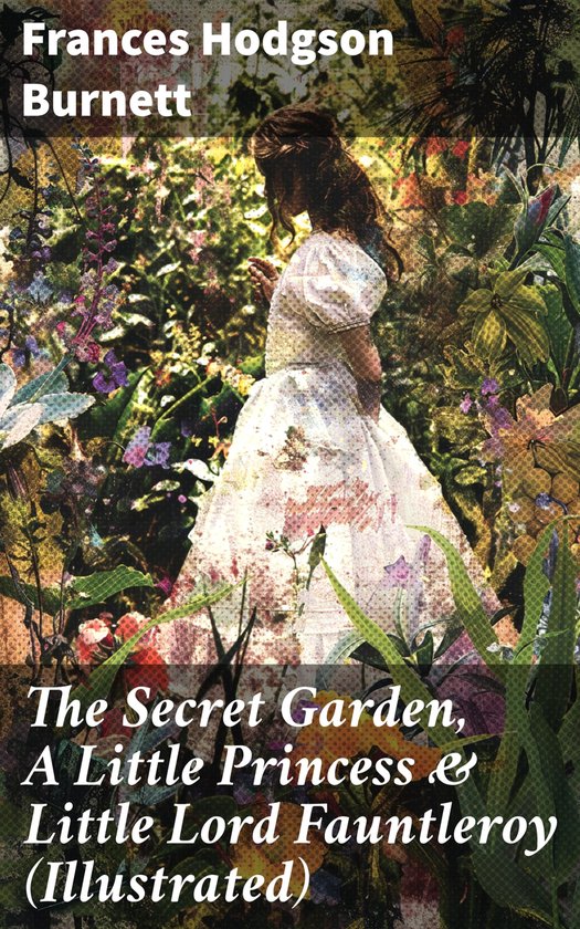 The Secret Garden, A Little Princess & Little Lord Fauntleroy (Illustrated)