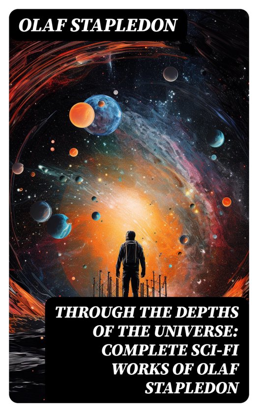 Through the Depths of the Universe: Complete Sci-Fi Works of Olaf Stapledon