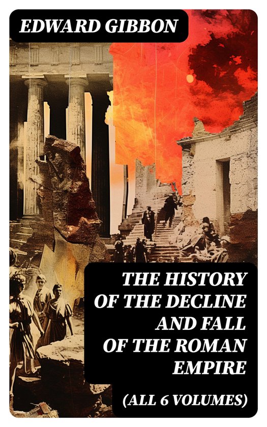 THE HISTORY OF THE DECLINE AND FALL OF THE ROMAN EMPIRE (All 6 Volumes)