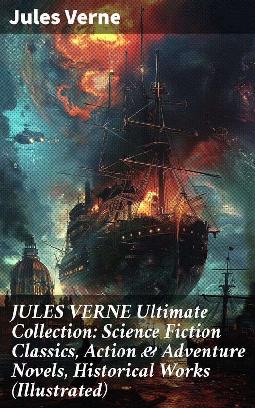 JULES VERNE Ultimate Collection: Science Fiction Classics, Action & Adventure Novels, Historical Works (Illustrated)