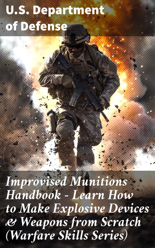 Improvised Munitions Handbook – Learn How to Make Explosive Devices & Weapons from Scratch (Warfare Skills Series)