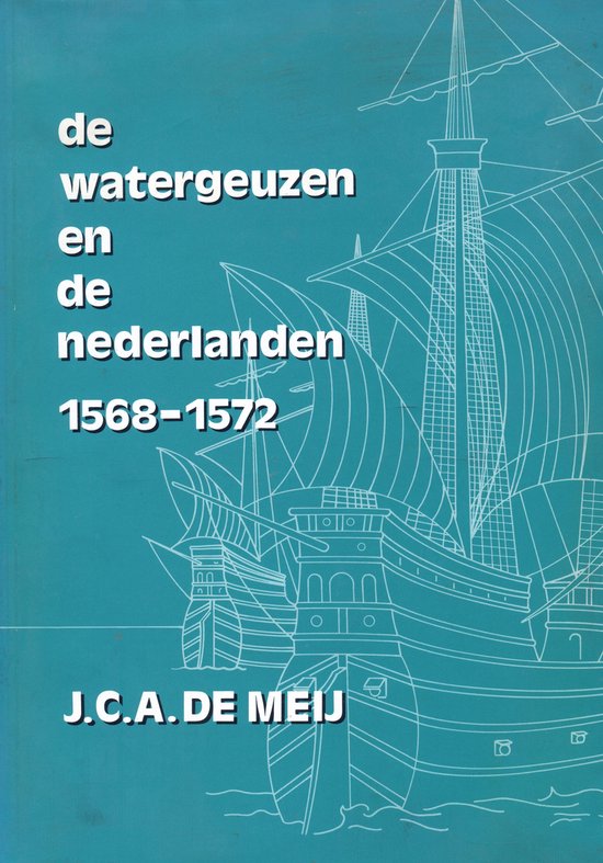 De watergeuzen en de Nederlanden 1568-1572 (J.C.A. De Meij)