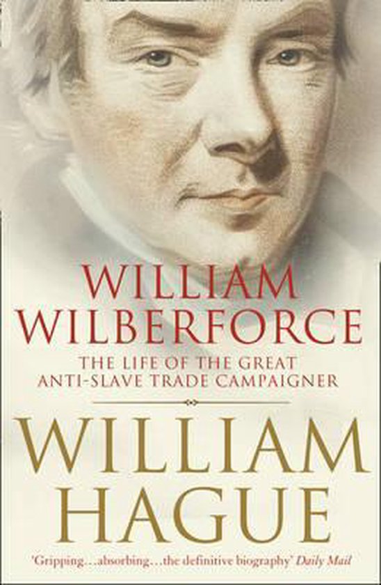 William Wilberforce: The Life of the Great Anti-Slave Trade Campaigner. William Hague