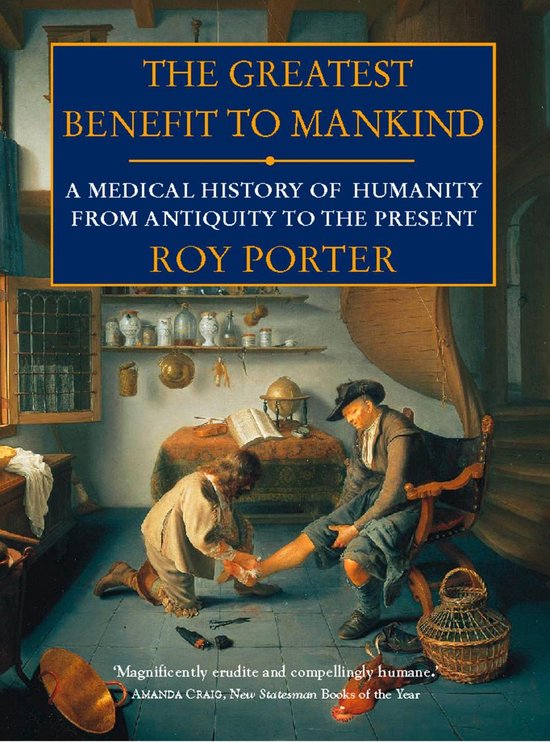 The Greatest Benefit to Mankind: A Medical History of Humanity