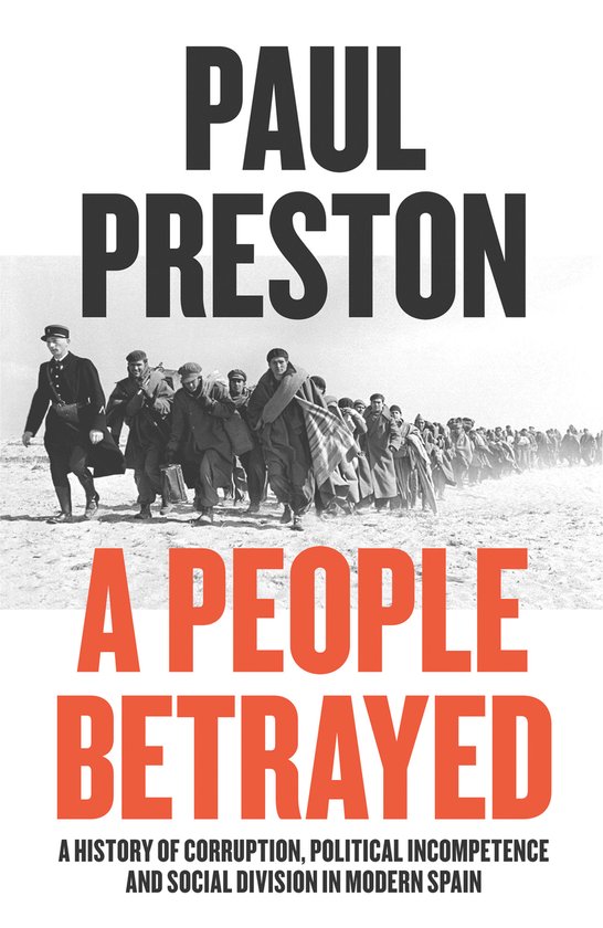 A People Betrayed A History of Corruption, Political Incompetence and Social Division in Modern Spain 18742018