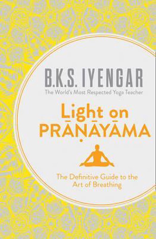 Light on Pranayama: The Definitive Guide to the Art of Breathing