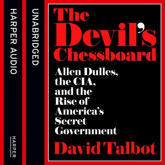 The Devil’s Chessboard: Allen Dulles, the CIA, and the Rise of America’s Secret Government