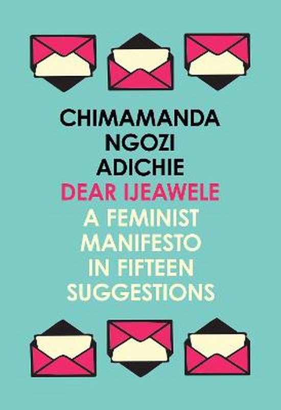 Dear Ijeawele, or a Feminist Manifesto in Fifteen Suggestions: The Inspiring Guide to Raising a Feminist