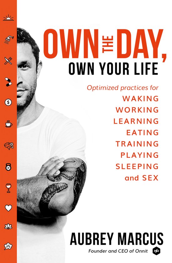 Own the Day, Own Your Life Optimised practices for waking, working, learning, eating, training, playing, sleeping and sex