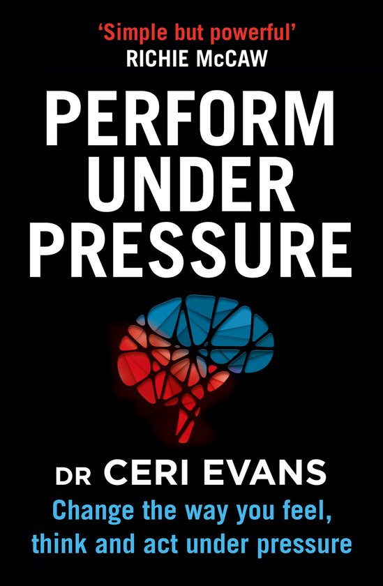 Perform Under Pressure Change the Way You Feel, Think and Act Under Pressure